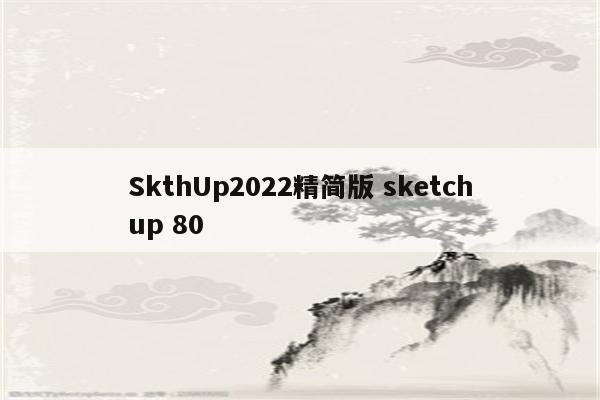 SkthUp2022精简版 sketchup 80