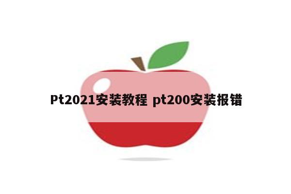 Pt2021安装教程 pt200安装报错