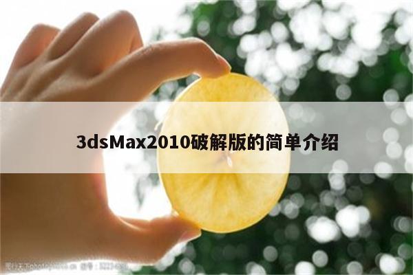 3dsMax2010破解版的简单介绍