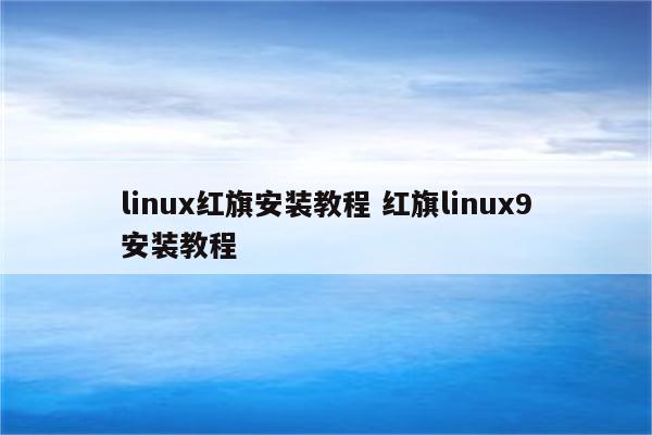 linux红旗安装教程 红旗linux9安装教程