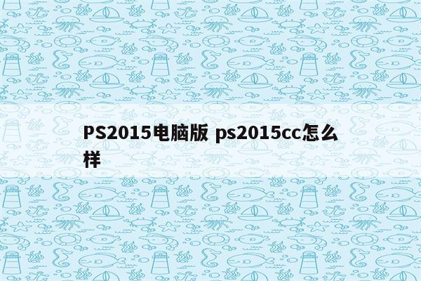 PS2015电脑版 ps2015cc怎么样