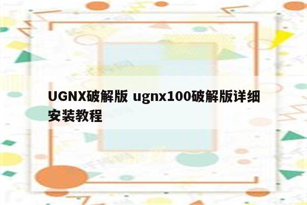 UGNX破解版 ugnx100破解版详细安装教程