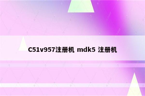 C51v957注册机 mdk5 注册机