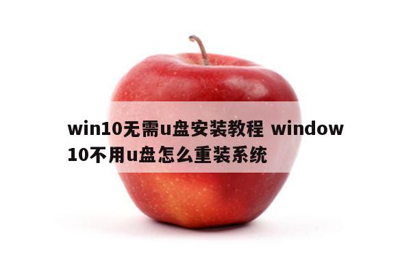 win10无需u盘安装教程 window10不用u盘怎么重装系统