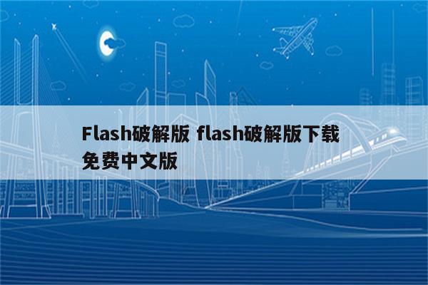 Flash破解版 flash破解版下载 免费中文版