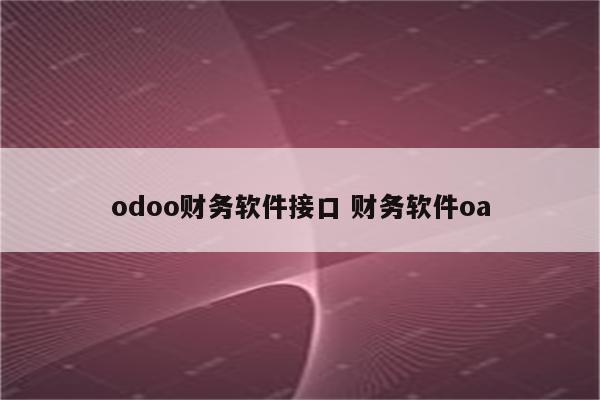 odoo财务软件接口 财务软件oa