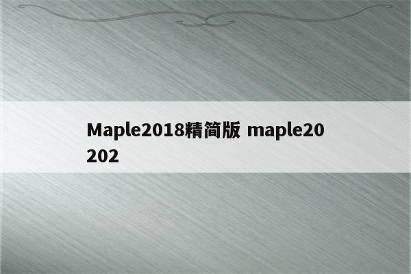 Maple2018精简版 maple20202