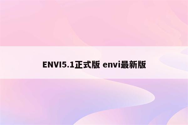 ENVI5.1正式版 envi最新版