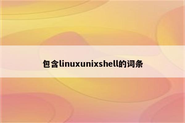 包含linuxunixshell的词条