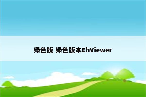 绿色版 绿色版本EhViewer