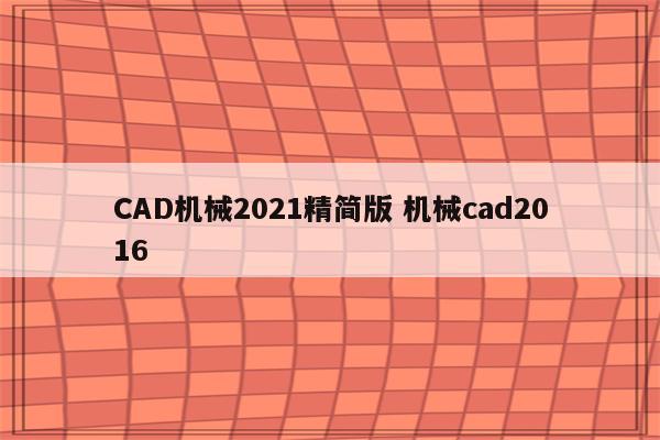 CAD机械2021精简版 机械cad2016