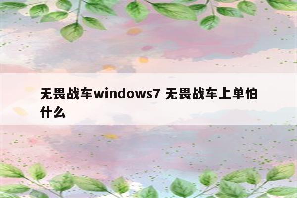 无畏战车windows7 无畏战车上单怕什么