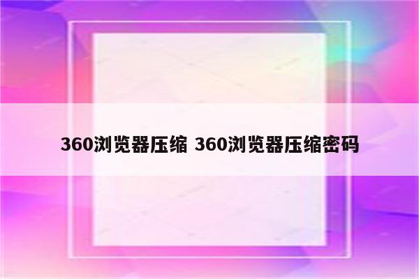 360浏览器压缩 360浏览器压缩密码