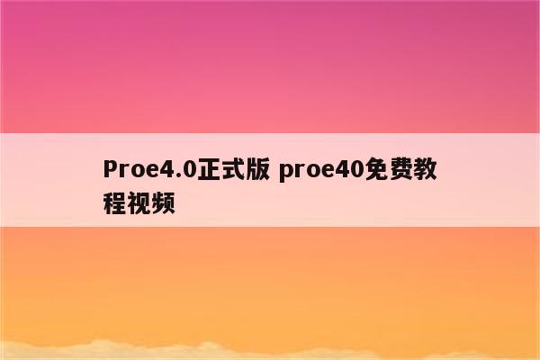 Proe4.0正式版 proe40免费教程视频