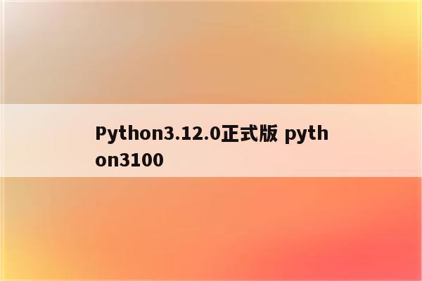 Python3.12.0正式版 python3100