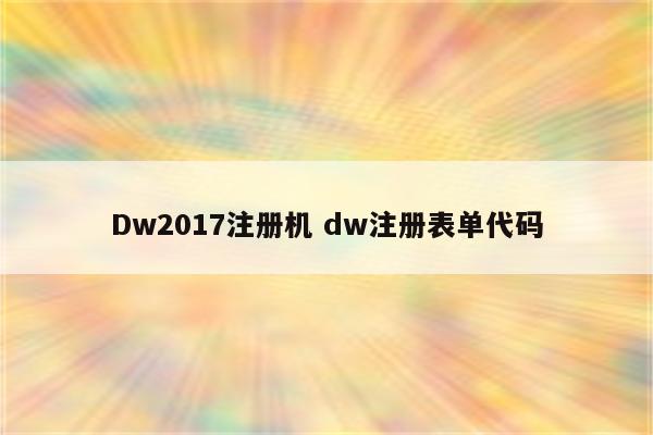 Dw2017注册机 dw注册表单代码