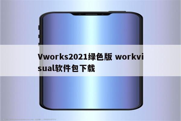 Vworks2021绿色版 workvisual软件包下载