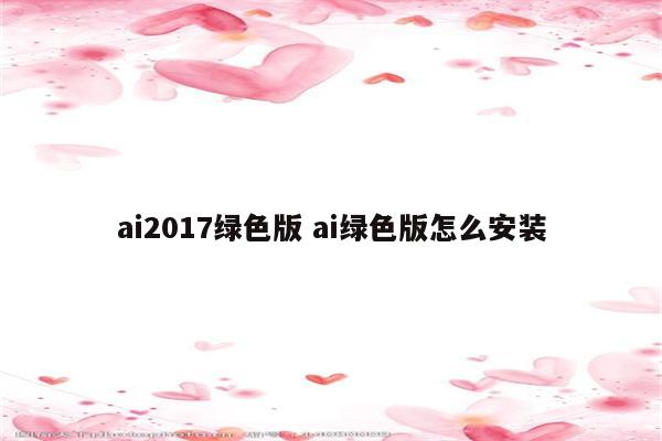 ai2017绿色版 ai绿色版怎么安装