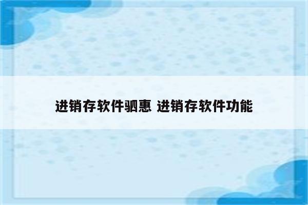 进销存软件驷惠 进销存软件功能