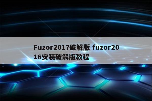 Fuzor2017破解版 fuzor2016安装破解版教程