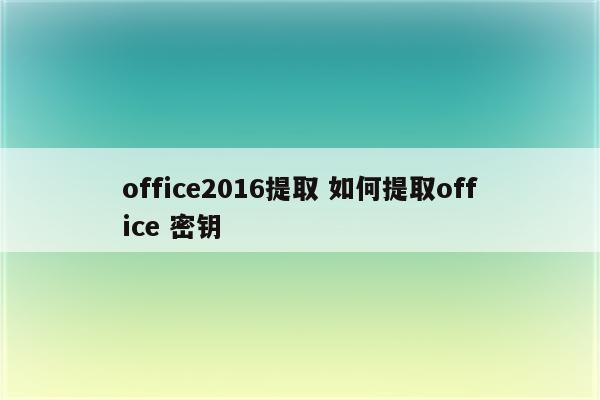 office2016提取 如何提取office 密钥