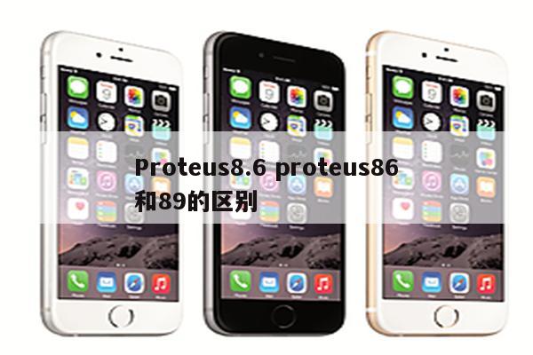Proteus8.6 proteus86和89的区别