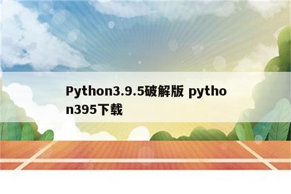 Python3.9.5破解版 python395下载