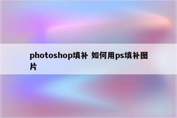 photoshop填补 如何用ps填补图片