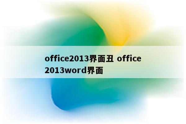 office2013界面丑 office2013word界面