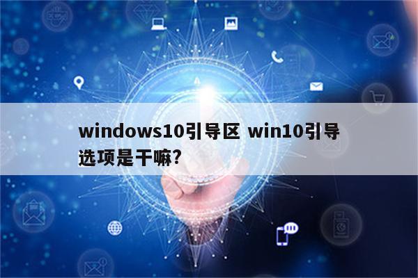 windows10引导区 win10引导选项是干嘛?