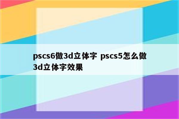 pscs6做3d立体字 pscs5怎么做3d立体字效果