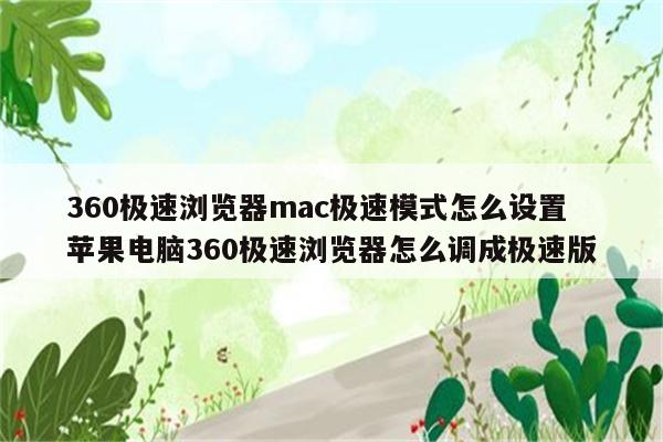 360极速浏览器mac极速模式怎么设置 苹果电脑360极速浏览器怎么调成极速版