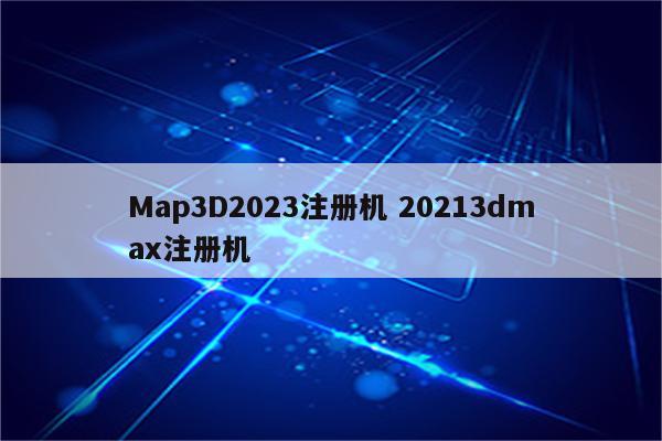 Map3D2023注册机 20213dmax注册机