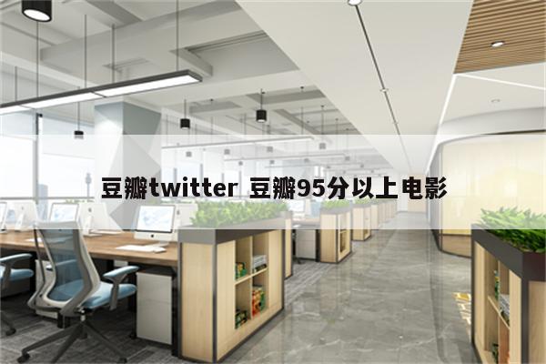 豆瓣twitter 豆瓣95分以上电影