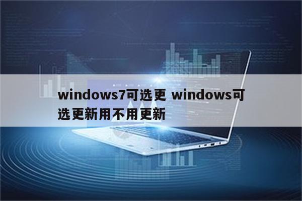 windows7可选更 windows可选更新用不用更新
