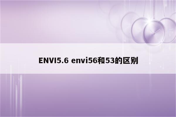 ENVI5.6 envi56和53的区别