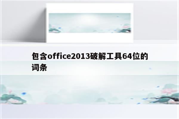 包含office2013破解工具64位的词条