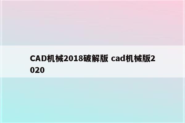 CAD机械2018破解版 cad机械版2020