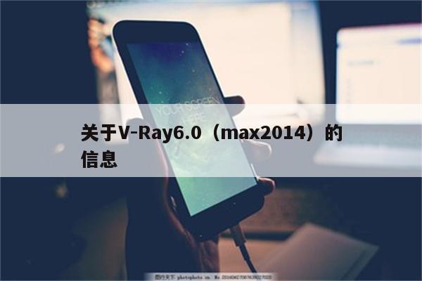 关于V-Ray6.0（max2014）的信息