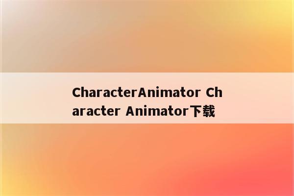 CharacterAnimator Character Animator下载