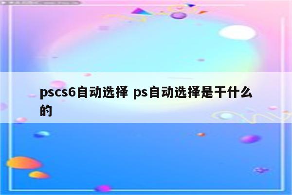 pscs6自动选择 ps自动选择是干什么的