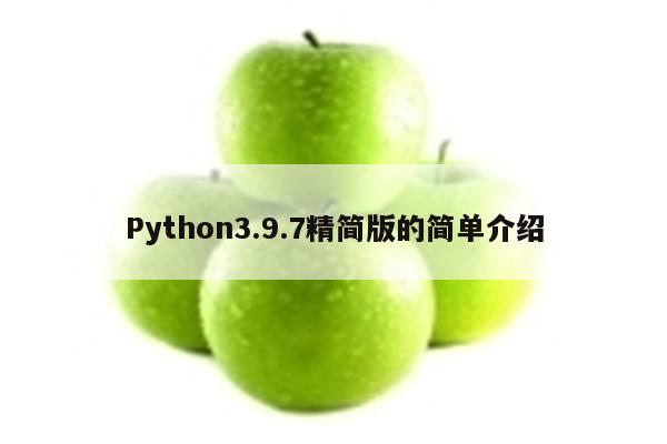 Python3.9.7精简版的简单介绍