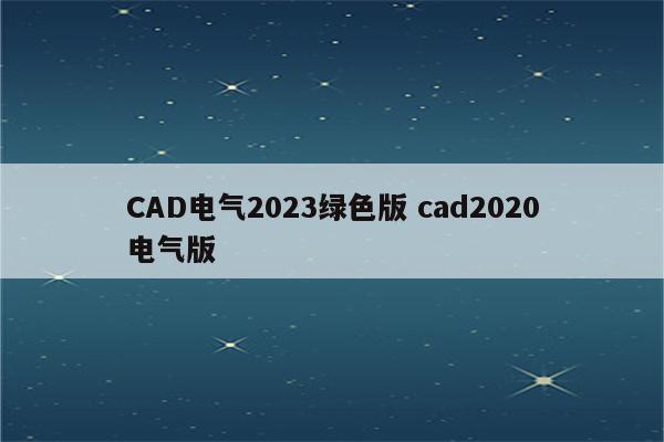 CAD电气2023绿色版 cad2020电气版
