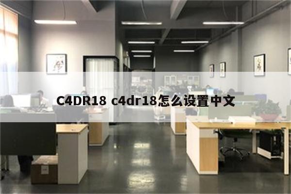 C4DR18 c4dr18怎么设置中文