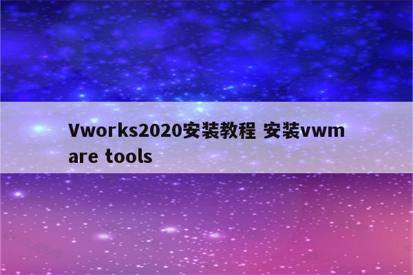 Vworks2020安装教程 安装vwmare tools