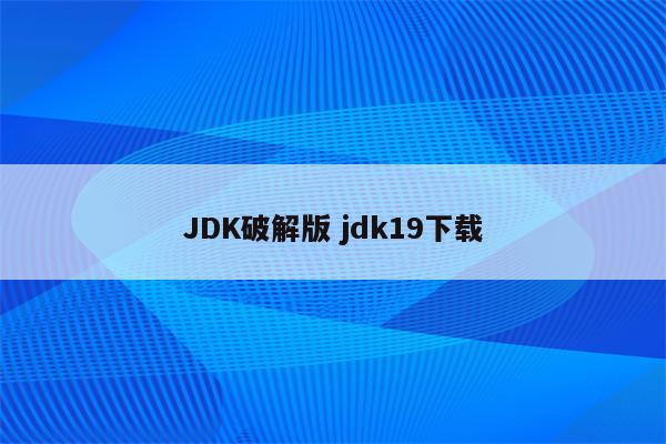 JDK破解版 jdk19下载