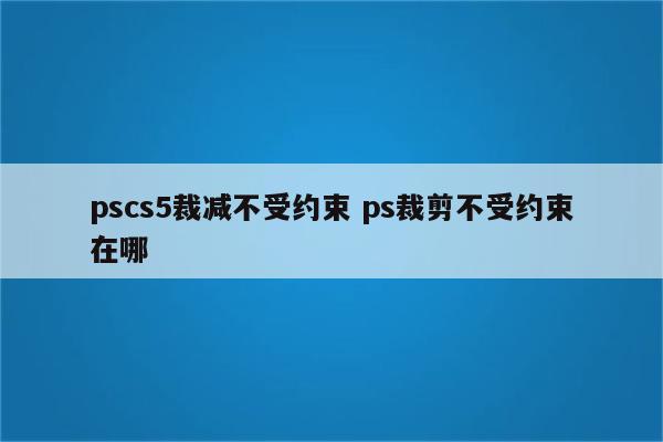 pscs5裁减不受约束 ps裁剪不受约束在哪