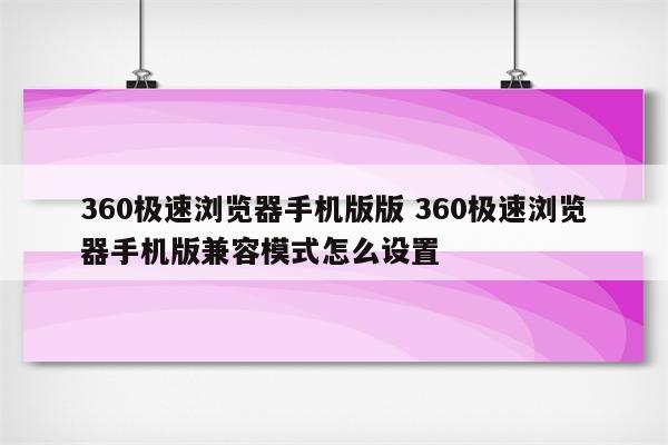 360极速浏览器手机版版 360极速浏览器手机版兼容模式怎么设置