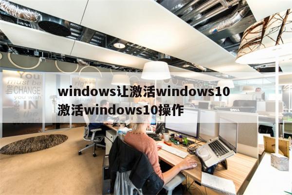 windows让激活windows10 激活windows10操作