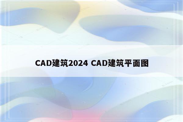 CAD建筑2024 CAD建筑平面图